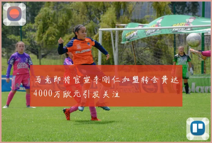 马竞即将官宣李刚仁加盟转会费达4000万欧元引发关注
